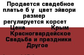 Продается свадебное платье б/у, цвет эйвори, размер 44-48(регулируется корсет),  › Цена ­ 12 000 - Крым, Красногвардейское Свадьба и праздники » Другое   